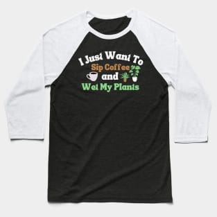 I Just Want To Sip Coffee And Wet My Plants Baseball T-Shirt